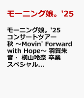 Morning Musume。'25 Concert Tour Autumn ~Movin' Forward with Hope~ Haga Akane & Yokoyama Reina Graduation Special (Standard Edition) [Blu-ray]