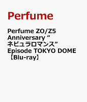 Perfume ZO/Z5 Anniversary "Nebula Romance" Episode TOKYO DOME [Blu-ray]