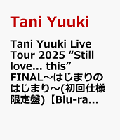 Tani Yuuki Live Tour 2025 "Still love... this" FINAL〜はじまりのはじまり〜(Limited Edition) [Blu-ray]
