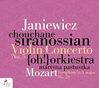 ヤニェヴィチ、フェリクス（1762-1848） - Yaniewicz: Violin Concerto No. 5, Mozart: Symphony No. 29 Sushane Siranossian, Martina Pastushka & {oh!}o (1CD)